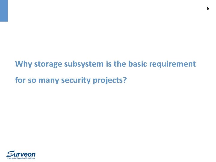 6 Why storage subsystem is the basic requirement for so many security projects? 