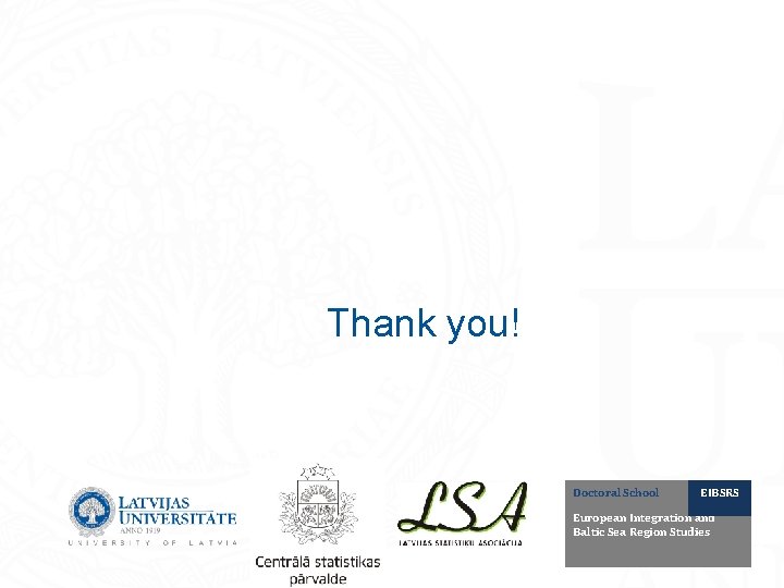 Thank you! Doctoral School EIBSRS European Integration and Baltic Sea Region Studies 