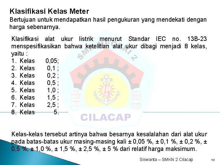 Klasifikasi Kelas Meter Bertujuan untuk mendapatkan hasil pengukuran yang mendekati dengan harga sebenarnya. Klasifikasi