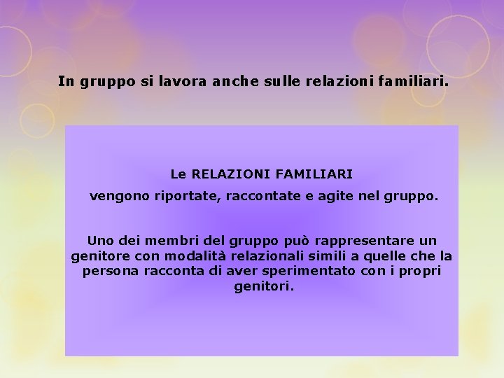 In gruppo si lavora anche sulle relazioni familiari. Le RELAZIONI FAMILIARI vengono riportate, raccontate