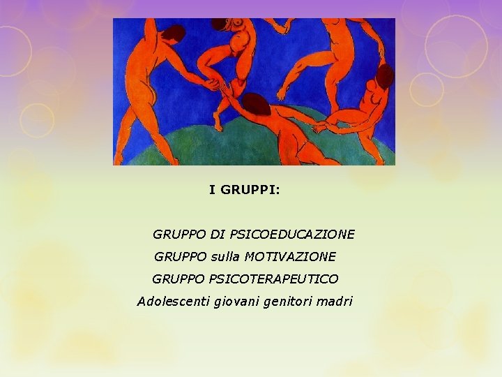 I GRUPPI: GRUPPO DI PSICOEDUCAZIONE GRUPPO sulla MOTIVAZIONE GRUPPO PSICOTERAPEUTICO Adolescenti giovani genitori madri