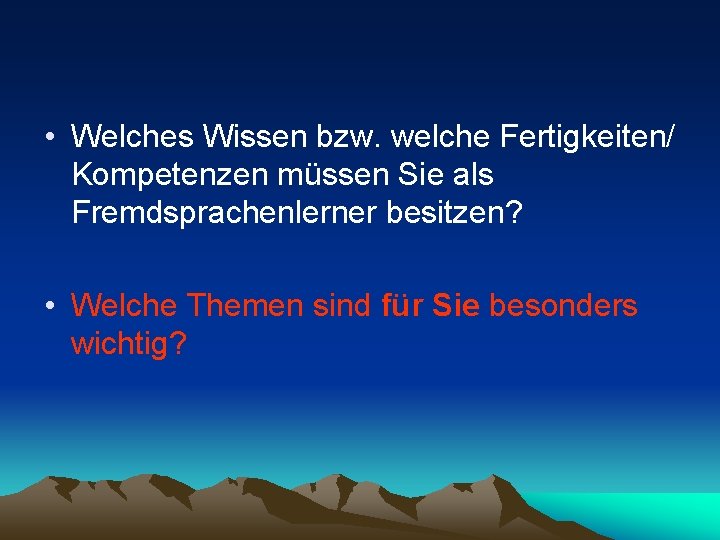  • Welches Wissen bzw. welche Fertigkeiten/ Kompetenzen müssen Sie als Fremdsprachenlerner besitzen? •