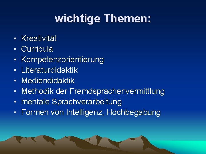 wichtige Themen: • • Kreativität Curricula Kompetenzorientierung Literaturdidaktik Mediendidaktik Methodik der Fremdsprachenvermittlung mentale Sprachverarbeitung