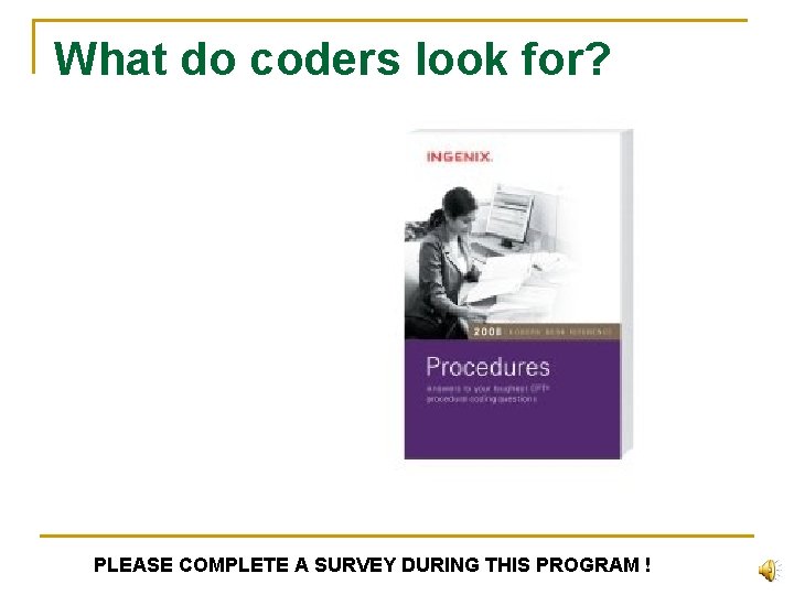 What do coders look for? PLEASE COMPLETE A SURVEY DURING THIS PROGRAM ! 