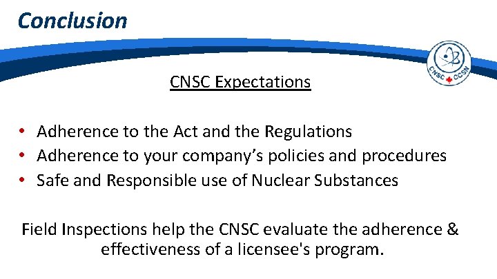 Conclusion CNSC Expectations • Adherence to the Act and the Regulations • Adherence to