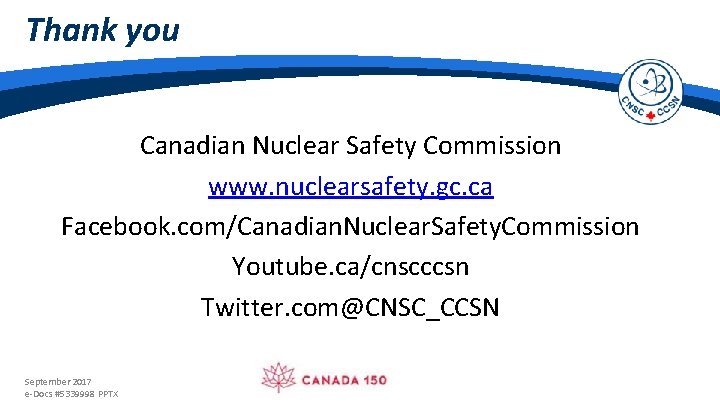 Thank you Canadian Nuclear Safety Commission www. nuclearsafety. gc. ca Facebook. com/Canadian. Nuclear. Safety.