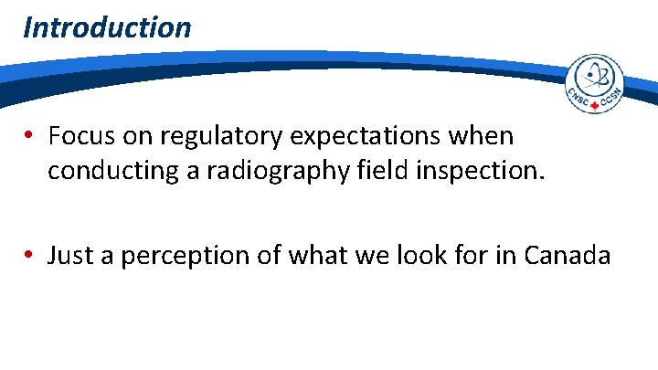 Introduction • Focus on regulatory expectations when conducting a radiography field inspection. • Just