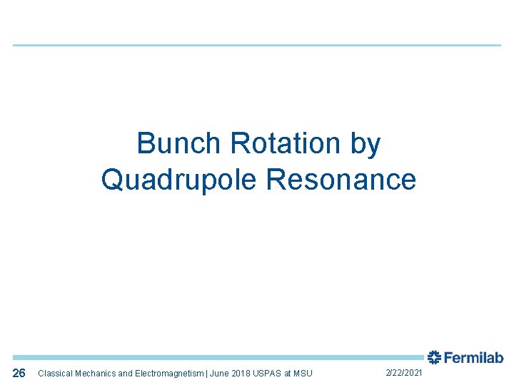 26 Bunch Rotation by Quadrupole Resonance 26 Classical Mechanics and Electromagnetism | June 2018