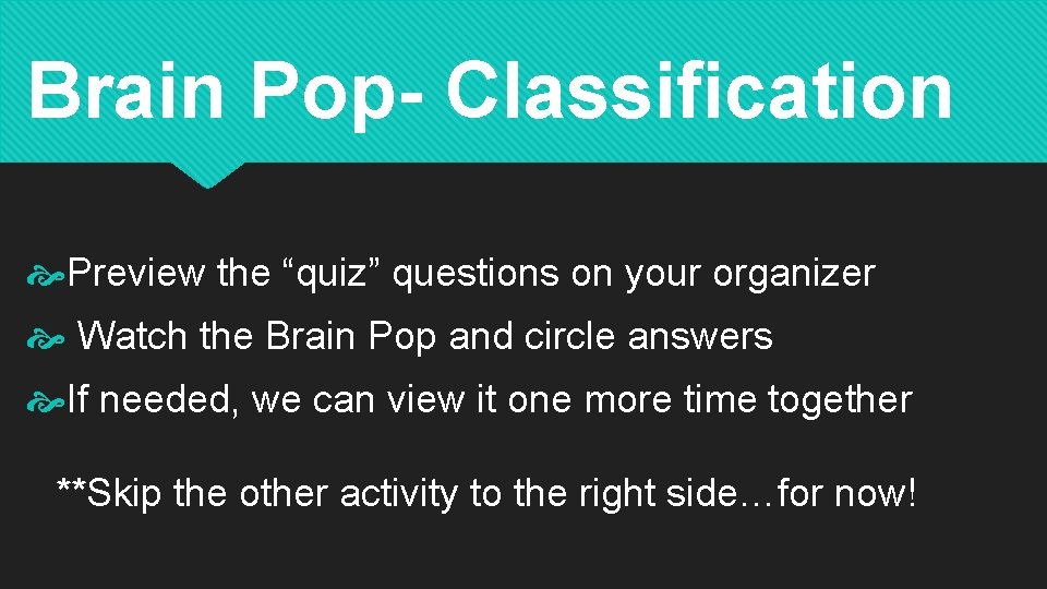 Brain Pop- Classification Preview the “quiz” questions on your organizer Watch the Brain Pop
