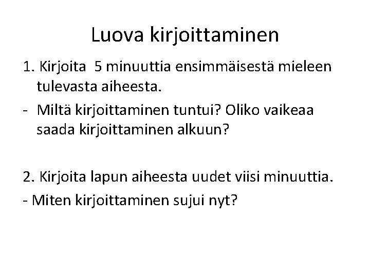 Luova kirjoittaminen 1. Kirjoita 5 minuuttia ensimmäisestä mieleen tulevasta aiheesta. - Miltä kirjoittaminen tuntui?