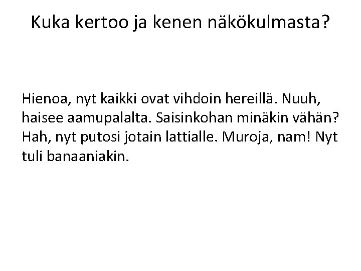 Kuka kertoo ja kenen näkökulmasta? Hienoa, nyt kaikki ovat vihdoin hereillä. Nuuh, haisee aamupalalta.