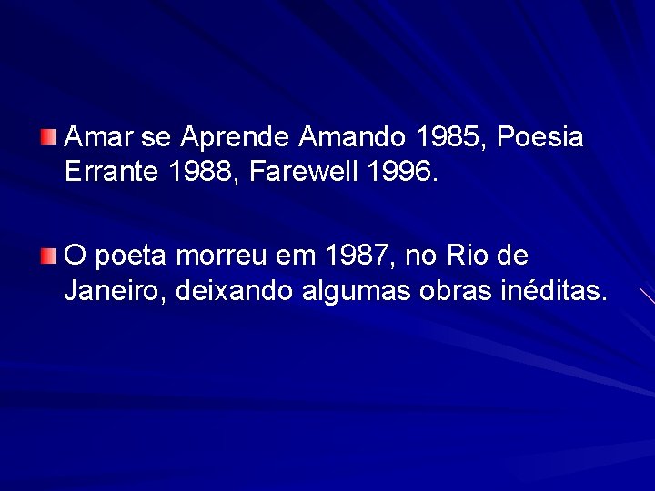 Amar se Aprende Amando 1985, Poesia Errante 1988, Farewell 1996. O poeta morreu em