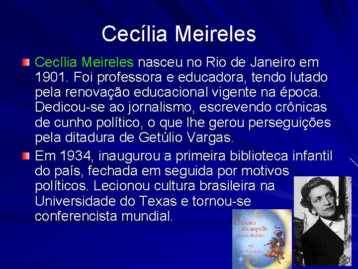 Cecília Meireles nasceu no Rio de Janeiro em 1901. Foi professora e educadora, tendo