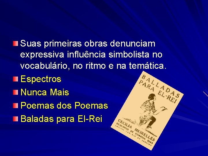 Suas primeiras obras denunciam expressiva influência simbolista no vocabulário, no ritmo e na temática.