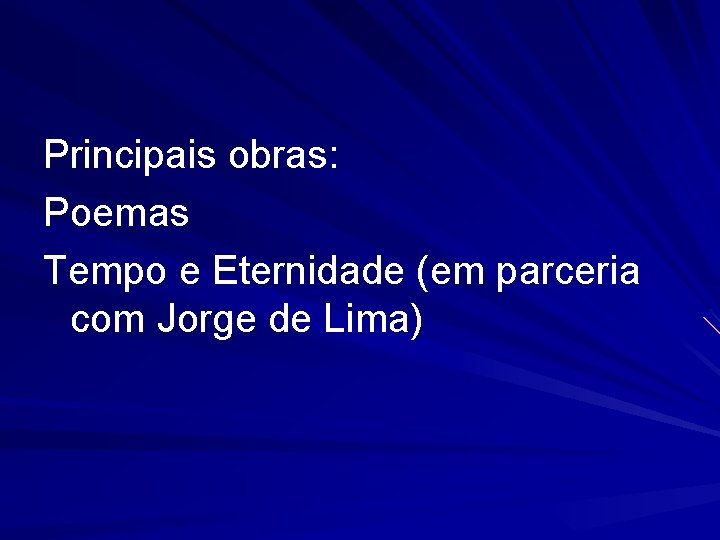 Principais obras: Poemas Tempo e Eternidade (em parceria com Jorge de Lima) 