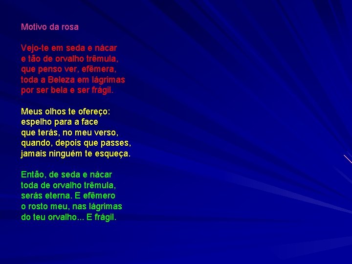 Motivo da rosa Vejo-te em seda e nácar e tão de orvalho trêmula, que