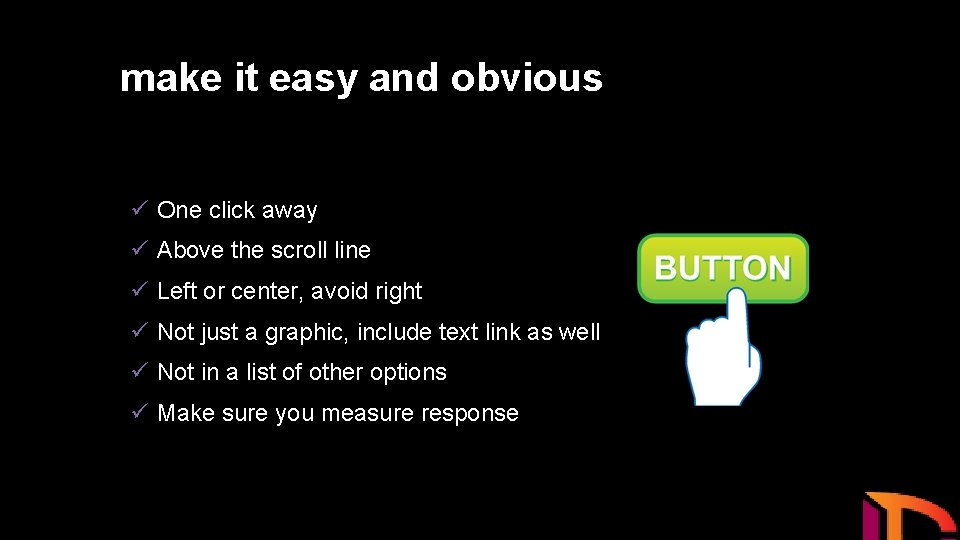 make it easy and obvious ü One click away ü Above the scroll line