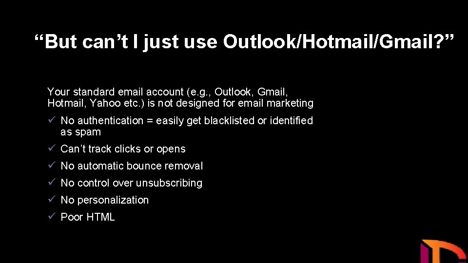 “But can’t I just use Outlook/Hotmail/Gmail? ” Your standard email account (e. g. ,