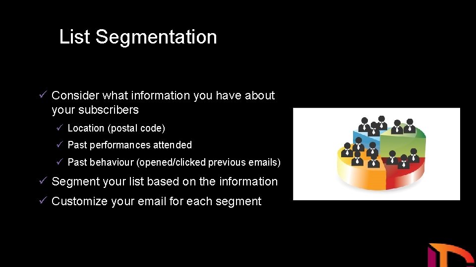 List Segmentation ü Consider what information you have about your subscribers ü Location (postal