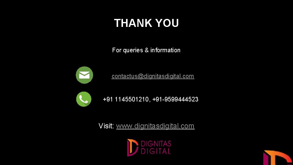 THANK YOU For queries & information contactus@dignitasdigital. com +91 1145501210, +91 -9599444523 Visit: www.