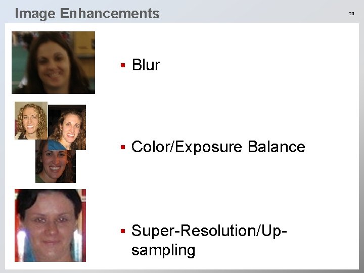 Image Enhancements § Blur § Color/Exposure Balance § Super-Resolution/Upsampling 20 