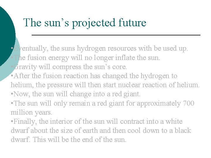 The sun’s projected future • Eventually, the suns hydrogen resources with be used up.