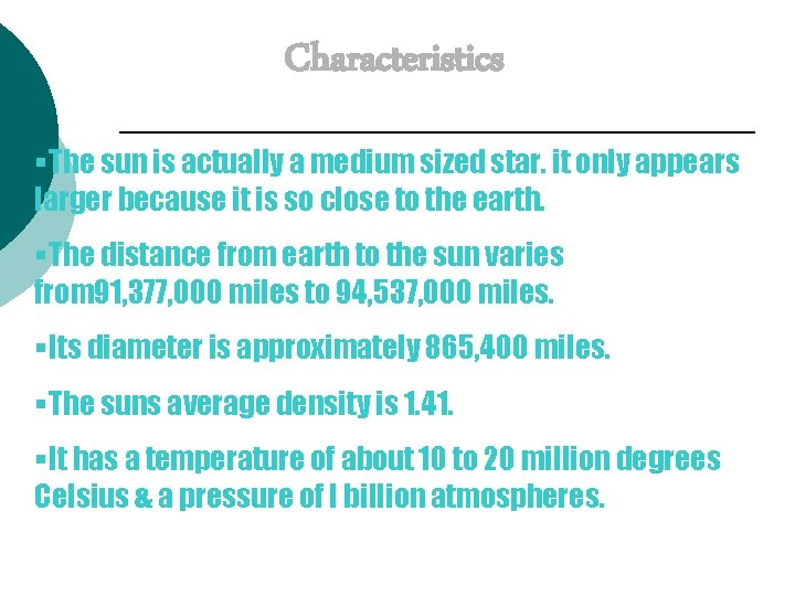 Characteristics §The sun is actually a medium sized star. it only appears larger because