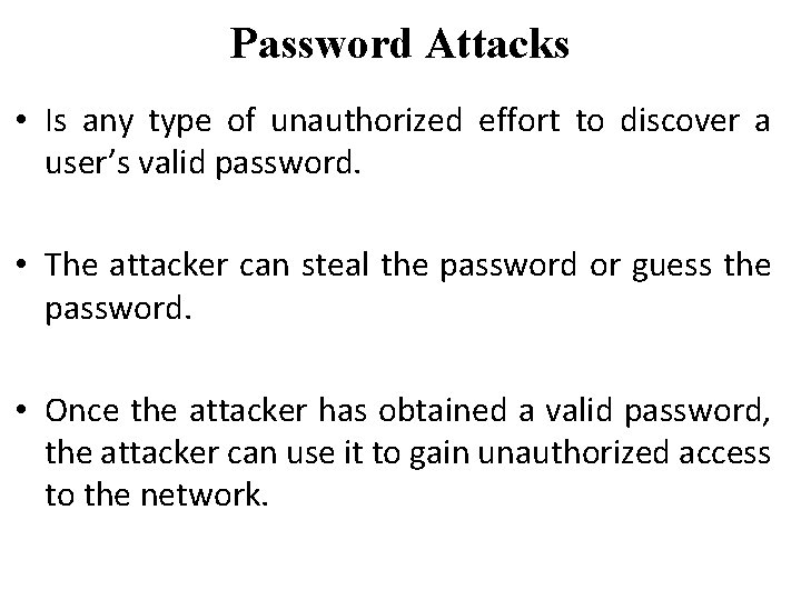 Password Attacks • Is any type of unauthorized effort to discover a user’s valid