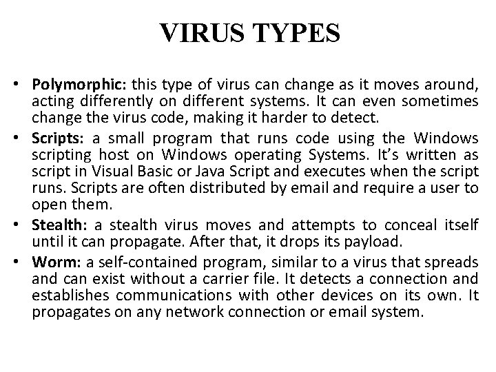 VIRUS TYPES • Polymorphic: this type of virus can change as it moves around,