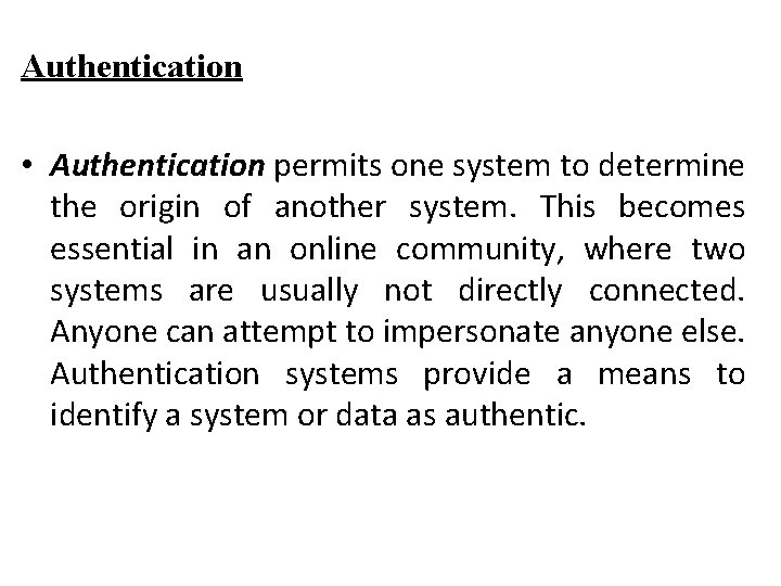 Authentication • Authentication permits one system to determine the origin of another system. This