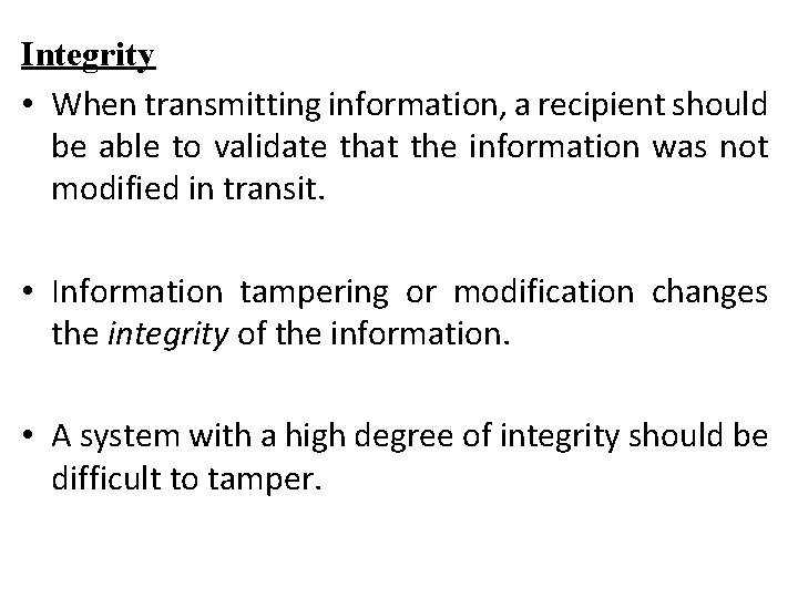 Integrity • When transmitting information, a recipient should be able to validate that the