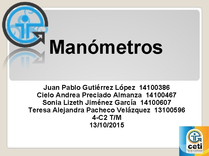 Manómetros Juan Pablo Gutiérrez López 14100386 Cielo Andrea Preciado Almanza 14100467 Sonia Lizeth Jiménez