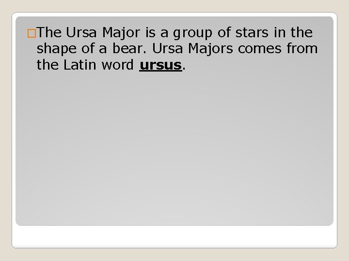 �The Ursa Major is a group of stars in the shape of a bear.