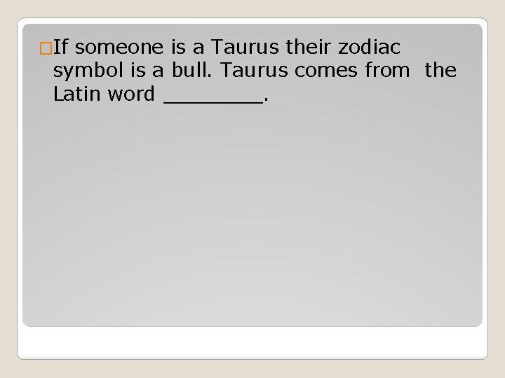 �If someone is a Taurus their zodiac symbol is a bull. Taurus comes from