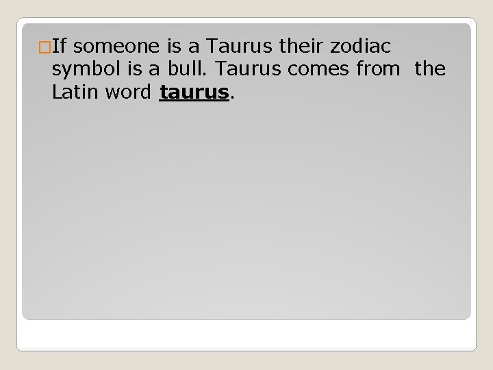 �If someone is a Taurus their zodiac symbol is a bull. Taurus comes from