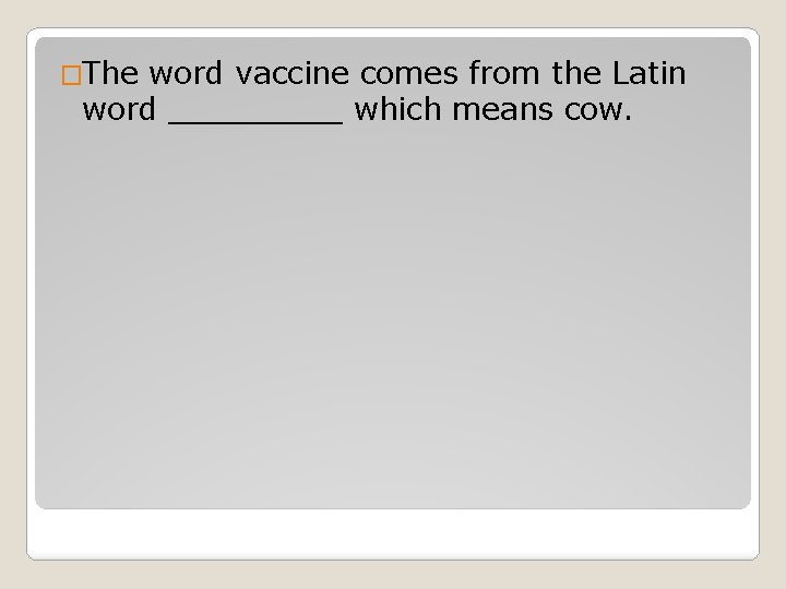 �The word vaccine comes from the Latin word _____ which means cow. 