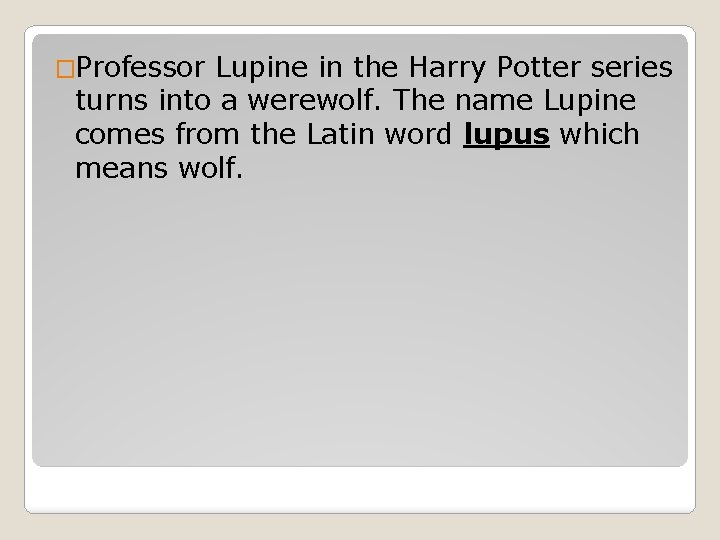 �Professor Lupine in the Harry Potter series turns into a werewolf. The name Lupine