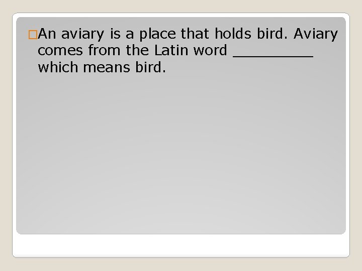 �An aviary is a place that holds bird. Aviary comes from the Latin word