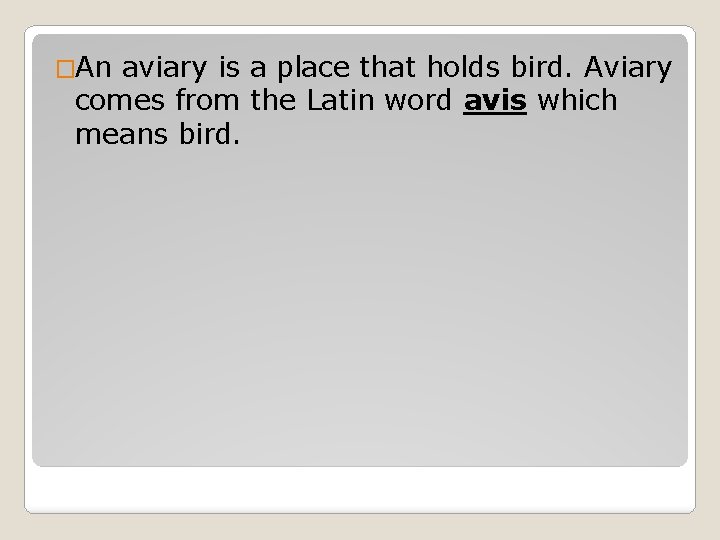 �An aviary is a place that holds bird. Aviary comes from the Latin word