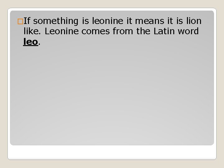 �If something is leonine it means it is lion like. Leonine comes from the