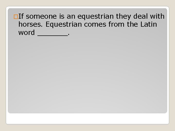 �If someone is an equestrian they deal with horses. Equestrian comes from the Latin