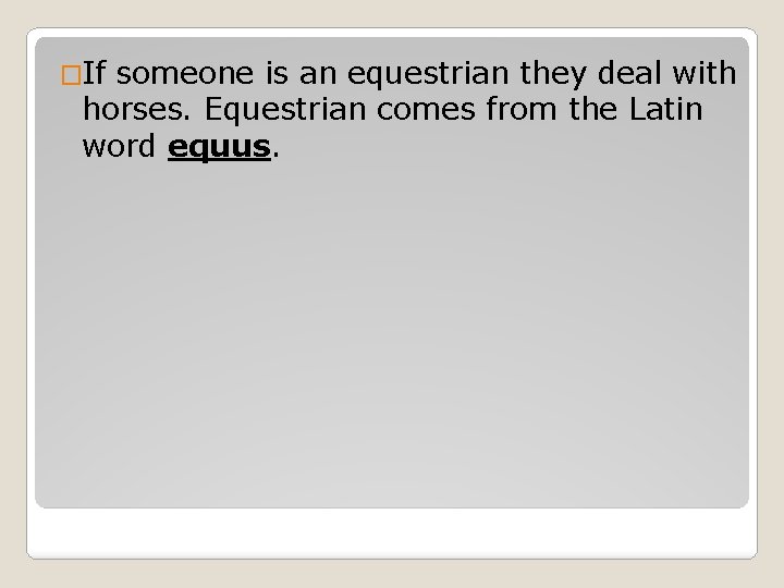 �If someone is an equestrian they deal with horses. Equestrian comes from the Latin