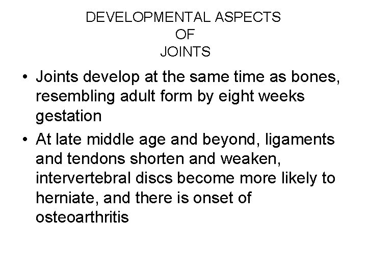 DEVELOPMENTAL ASPECTS OF JOINTS • Joints develop at the same time as bones, resembling