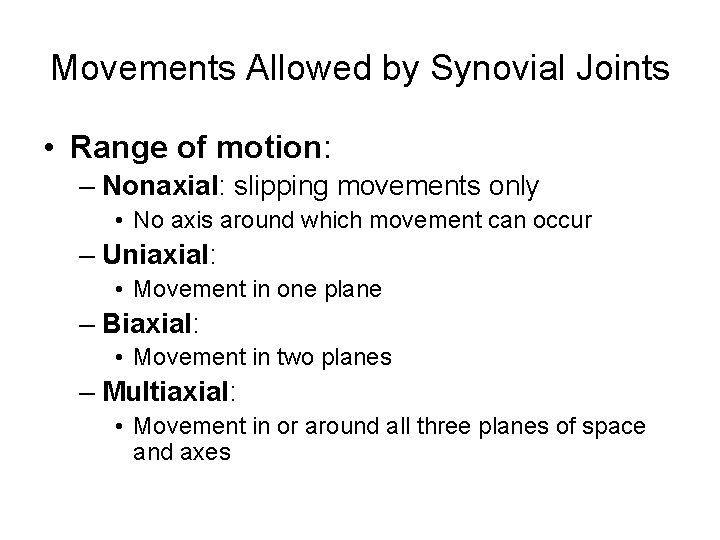 Movements Allowed by Synovial Joints • Range of motion: – Nonaxial: slipping movements only