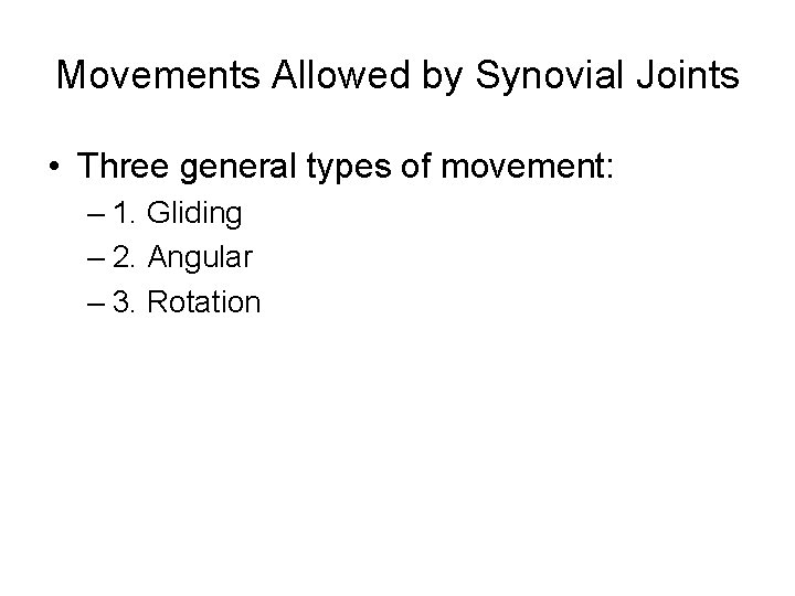 Movements Allowed by Synovial Joints • Three general types of movement: – 1. Gliding
