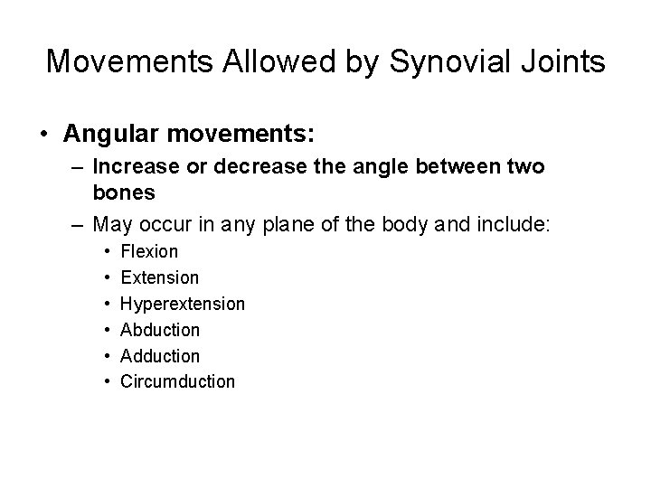 Movements Allowed by Synovial Joints • Angular movements: – Increase or decrease the angle