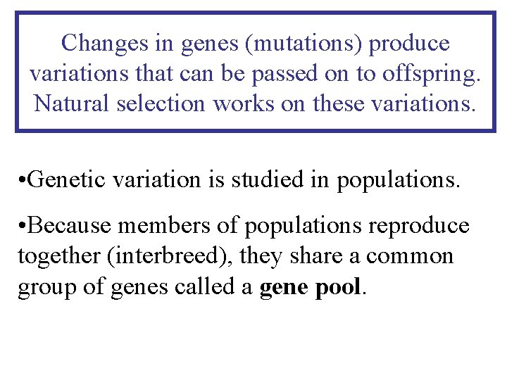 Changes in genes (mutations) produce variations that can be passed on to offspring. Natural