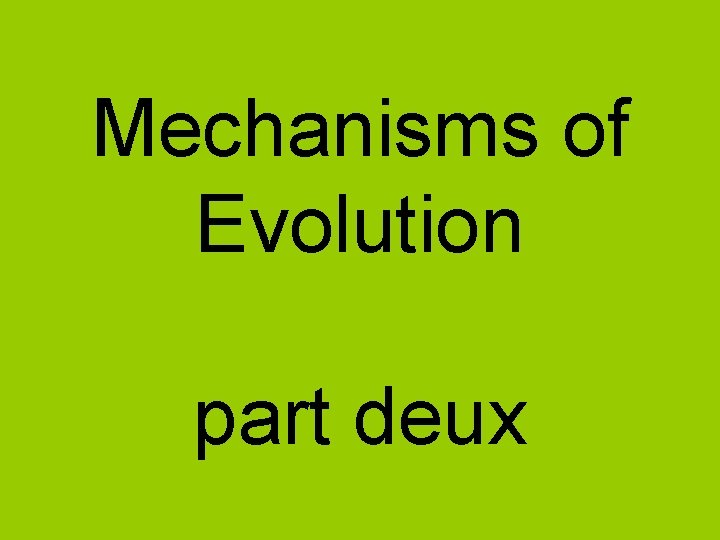 Mechanisms of Evolution part deux 