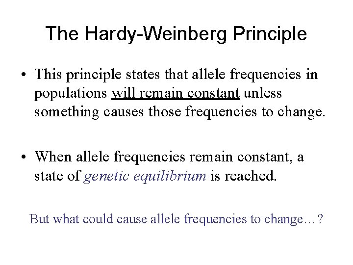 The Hardy-Weinberg Principle • This principle states that allele frequencies in populations will remain