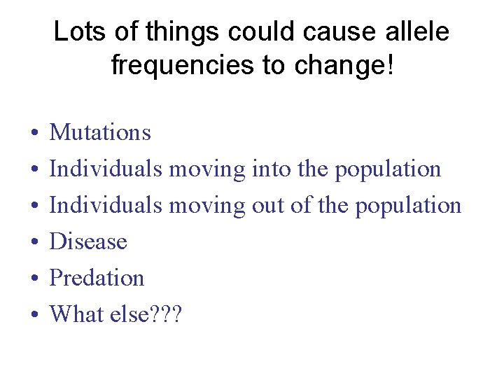 Lots of things could cause allele frequencies to change! • • • Mutations Individuals